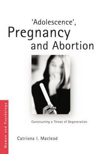 Cover image for 'Adolescence', Pregnancy and Abortion: Constructing a Threat of Degeneration