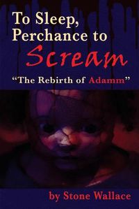 Cover image for To Sleep, Perchance to Scream: The Rebirth of Adamm