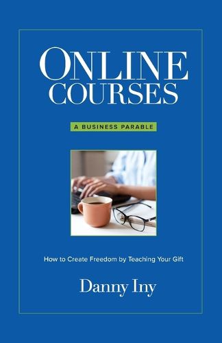 Cover image for Online Courses: A Business Parable About How to Create Freedom by Teaching Your Gift