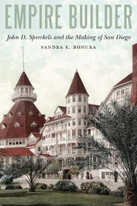 Cover image for Empire Builder: John D. Spreckels and the Making of San Diego