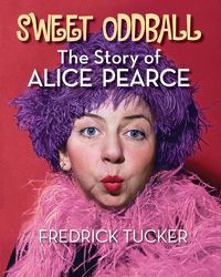 Cover image for Sweet Oddball - The Story of Alice Pearce