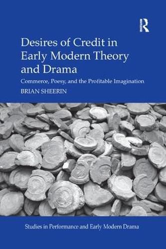 Cover image for Desires of Credit in Early Modern Theory and Drama: Commerce, Poesy, and the Profitable Imagination