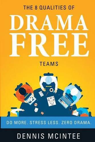 Cover image for The 8 Qualities Of Drama Free Teams: Do More. Stress Less. Zero Drama.