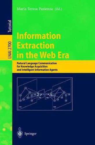 Cover image for Information Extraction in the Web Era: Natural Language Communication for Knowledge Acquisition and Intelligent Information Agents