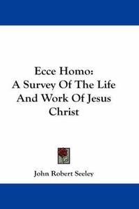 Cover image for Ecce Homo: A Survey of the Life and Work of Jesus Christ