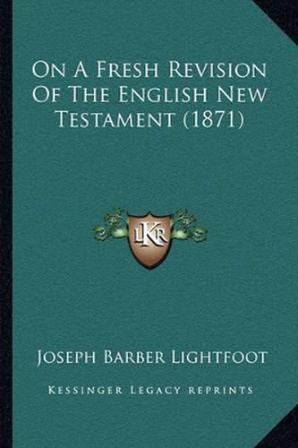 On a Fresh Revision of the English New Testament (1871)