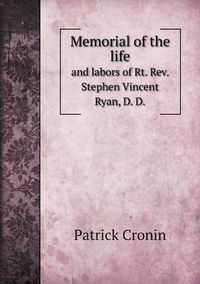 Cover image for Memorial of the life and labors of Rt. Rev. Stephen Vincent Ryan, D. D.