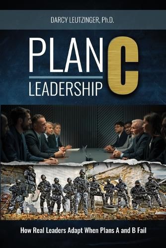 Cover image for Plan C Leadership: How Real Leaders Adapt When Plans A and B Fail