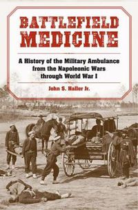 Cover image for Battlefield Medicine: A History of the Military Ambulance from the Napoleonic Wars Through World War I