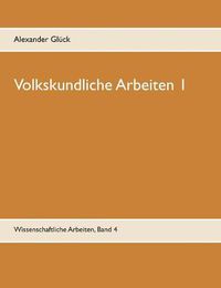 Cover image for Volkskundliche Arbeiten 1. Die UEberwindung des Pauperismus in der Gemeinde Elz. Vergangenheitsbewaltigung in den funfziger Jahren. Konsumgutergestaltung der Nachkriegszeit. Votivbild und Votivkult - Ausdruck einer Glaubensform. Wohnen im Dritten Reich - P