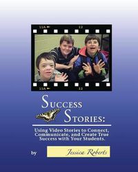 Cover image for Success Stories: Using Video Stories to Connect, Communicate, and Create True Success with Your Students