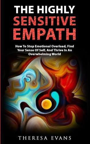 Cover image for The Highly Sensitive Empath: How To Stop Emotional Overload, Find Your Sense Of Self, And Thrive In An Overwhelming World