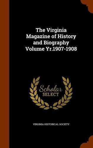 Cover image for The Virginia Magazine of History and Biography Volume Yr.1907-1908