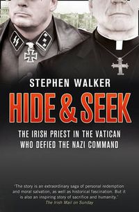 Cover image for Hide and Seek: The Irish Priest in the Vatican Who Defied the Nazi Command. the Dramatic True Story of Rivalry and Survival During WWII.