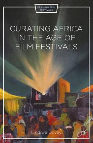 Cover image for Curating Africa in the Age of Film Festivals