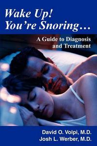 Cover image for Wake up! You'RE Snoring...:A Guide to Diagnosis and Treatment: A Guide to Diagnosis and Treatment