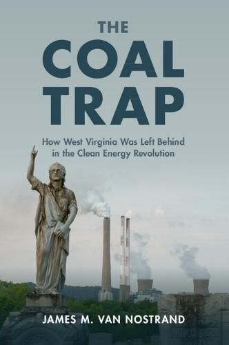 Cover image for The Coal Trap: How West Virginia Was Left Behind in the Clean Energy Revolution