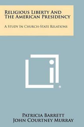 Religious Liberty and the American Presidency: A Study in Church-State Relations