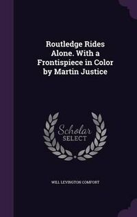 Cover image for Routledge Rides Alone. with a Frontispiece in Color by Martin Justice