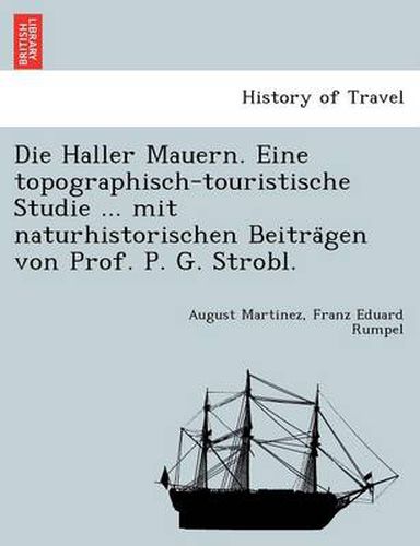 Cover image for Die Haller Mauern. Eine topographisch-touristische Studie ... mit naturhistorischen Beitra&#776;gen von Prof. P. G. Strobl.