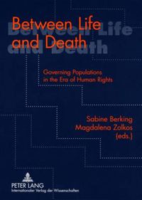 Cover image for Between Life and Death: Governing Populations in the Era of Human Rights