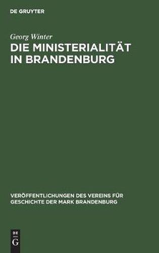 Die Ministerialitat in Brandenburg: Untersuchungen Zur Geschichte Der Ministerialitat Und Zum Sachsenspiegel