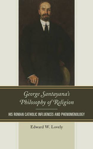 Cover image for George Santayana's Philosophy of Religion: His Roman Catholic Influences and Phenomenology