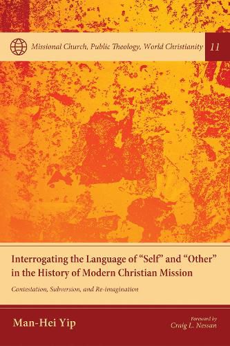 Interrogating the Language of  Self  and  Other  in the History of Modern Christian Mission: Contestation, Subversion, and Re-Imagination