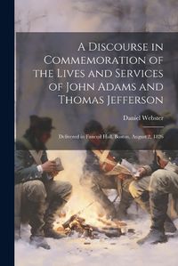 Cover image for A Discourse in Commemoration of the Lives and Services of John Adams and Thomas Jefferson