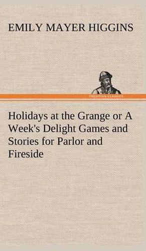 Cover image for Holidays at the Grange or A Week's Delight Games and Stories for Parlor and Fireside