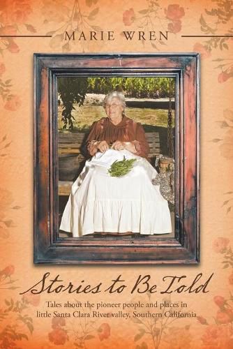 Cover image for Stories to Be Told: Tales About the Pioneer People and Places in Little Santa Clara River Valley, Southern California