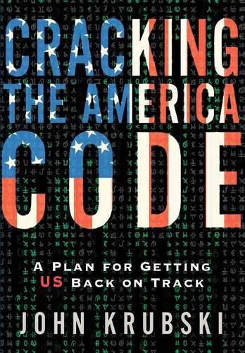 Cover image for Cracking The America Code: A Plan For Getting US Back on Track