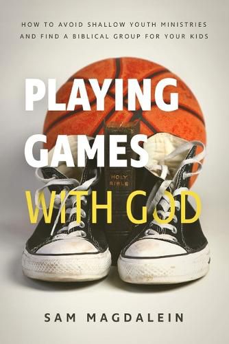 Cover image for Playing Games with God: How to Avoid Shallow Youth Ministries and Find a Biblical Group for Your Kids