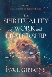 Cover image for The Spirituality of Work and Leadership: Finding Meaning, Joy, and Purpose in What You Do