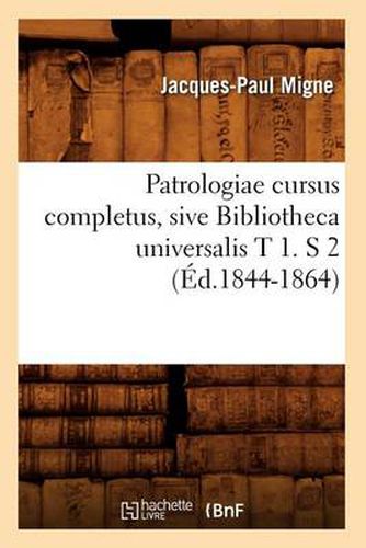 Cover image for Patrologiae Cursus Completus, Sive Bibliotheca Universalis T 1. S 2 (Ed.1844-1864)