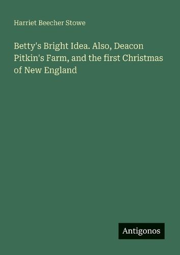 Cover image for Betty's Bright Idea. Also, Deacon Pitkin's Farm, and the first Christmas of New England
