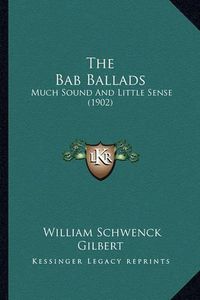 Cover image for The Bab Ballads: Much Sound and Little Sense (1902)