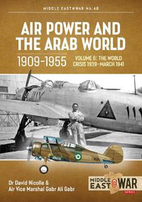 Cover image for Air Power and the Arab World 1909-1955 Volume 6: The Arab Air Forces in Crisis April 1941 - December 1942