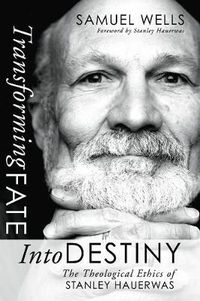 Cover image for Transforming Fate Into Destiny: The Theological Ethics of Stanley Hauerwas