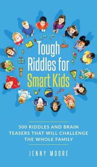 Cover image for Tough Riddles for Smart Kids: 500 Riddles and Brain Teasers that Will Challenge the Whole Family