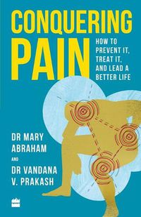 Cover image for Conquering Pain: How to Prevent It, Treat It and Lead a Better Life