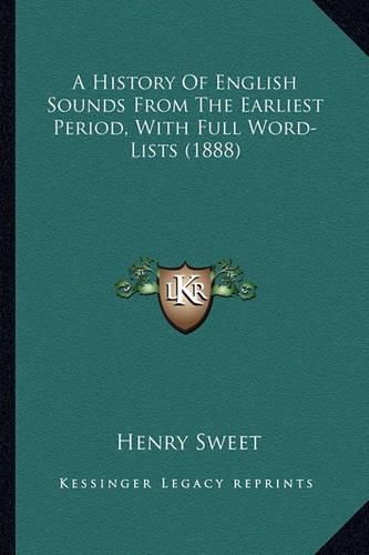 Cover image for A History of English Sounds from the Earliest Period, with Fa History of English Sounds from the Earliest Period, with Full Word-Lists (1888) Ull Word-Lists (1888)