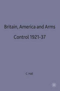 Cover image for Britain, America and Arms Control 1921-37