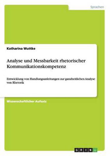 Cover image for Analyse und Messbarkeit rhetorischer Kommunikationskompetenz: Entwicklung von Handlungsanleitungen zur ganzheitlichen Analyse von Rhetorik