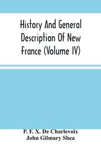 Cover image for History And General Description Of New France (Volume Iv)