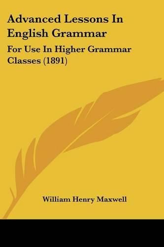 Cover image for Advanced Lessons in English Grammar: For Use in Higher Grammar Classes (1891)