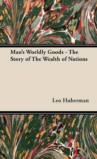 Cover image for Man's Worldly Goods - The Story of the Wealth of Nations