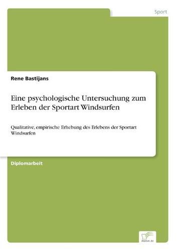 Cover image for Eine psychologische Untersuchung zum Erleben der Sportart Windsurfen: Qualitative, empirische Erhebung des Erlebens der Sportart Windsurfen