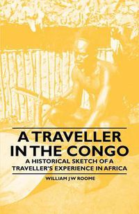 Cover image for A Traveller in the Congo - A Historical Sketch of a Traveller's Experience in Africa