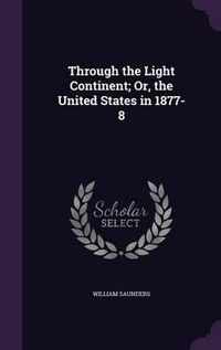 Cover image for Through the Light Continent; Or, the United States in 1877-8